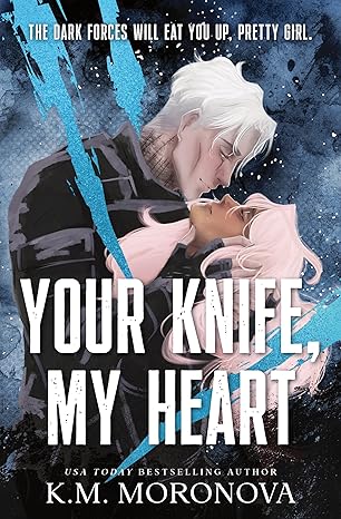 Your Knife, My Heart (Deluxe Edition) (Dark Forces, 1) by K.M. Moronova